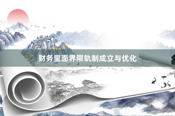 财务里面界限轨制成立与优化